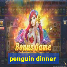 penguin dinner